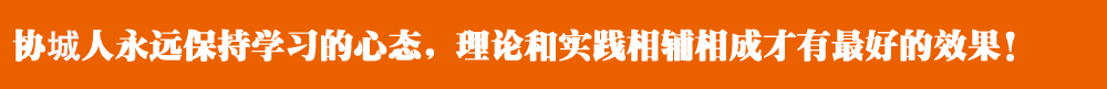 協城人永遠保持學習的心態,理論和實踐相輔相成才有最好的效果! 協城人永遠保持學習的心態,理論和實踐相輔相成才有最好的效果!